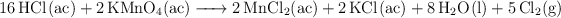 \ce{16HCl(ac) + 2KMnO4(ac) -> 2MnCl2(ac) + 2KCl(ac) + 8H2O(l) + 5Cl2(g)}
