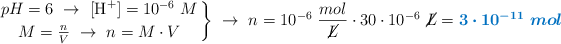 \left pH = 6\ \to\ [\ce{H^+}] = 10^{-6}\ M \atop M = \frac{n}{V}\ \to\ n = M\cdot V \right \}\ \to\ n = 10^{-6}\ \frac{mol}{\cancel{L}}\cdot 30\cdot 10^{-6}\ \cancel{L} = \color[RGB]{0,112,192}{\bm{3\cdot 10^{-11}\ mol}}