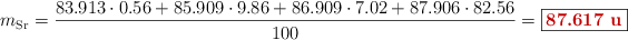 m_{\ce{Sr}} = \frac{83.913\cdot 0.56 + 85.909\cdot 9.86 + 86.909\cdot 7.02 + 87.906\cdot 82.56}{100} = \fbox{\color[RGB]{192,0,0}{\bf 87.617\ u}}