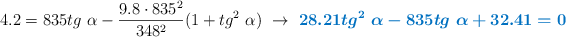 4.2 = 835tg\ \alpha - \frac{9.8\cdot 835^2}{348^2}(1 + tg^2\ \alpha)\ \to\ \color[RGB]{0,112,192}{\bm{28.21tg^2\ \alpha - 835tg\ \alpha + 32.41 = 0}}