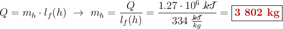 Q = m_h\cdot l_f(h)\ \to\ m_h = \frac{Q}{l_f(h)} = \frac{1.27\cdot 10^6\ \cancel{kJ}}{334\ \frac{\cancel{kJ}}{kg}} = \fbox{\color[RGB]{192,0,0}{\bf 3\ 802\ kg}}