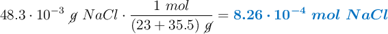 48.3\cdot 10^{-3}\ \cancel{g}\ NaCl\cdot \frac{1\ mol}{(23 + 35.5)\ \cancel{g}} = \color[RGB]{0,112,192}{\bm{8.26\cdot 10^{-4}\ mol\ NaCl}}