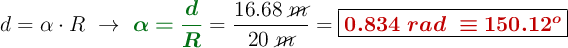 d = \alpha\cdot R\ \to\ {\color[RGB]{2,112,20}{\bm{\alpha = \frac{d}{R}}}} = \frac{16.68\ \cancel{m}}{20\ \cancel{m}} = \fbox{\color[RGB]{192,0,0}{\bm{0.834\ rad\ \equiv 150.12^o}}}