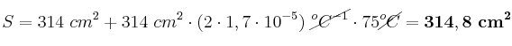 S = 314\ cm^2 + 314\ cm^2\cdot (2\cdot 1,7\cdot 10^{-5})\ \cancel{^oC^{-1}}\cdot 75\cancel{^oC} = \bf 314,8\ cm^2