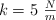 k = 5\ \textstyle{N\over m}