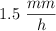 1.5\ \frac{mm}{h}