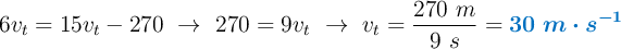 6v_t = 15v_t - 270\ \to\ 270 = 9v_t\ \to\ v_t = \frac{270\ m}{9\ s} = \color[RGB]{0,112,192}{\bm{30\ m\cdot s^{-1}}}