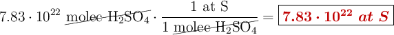 7.83\cdot 10^{22}\ \cancel{\ce{molec\ H2SO4}}\cdot \frac{1\ \ce{at\ S}}{1\ \cancel{\ce{molec\ H2SO4}}} = \fbox{\color[RGB]{192,0,0}{\bm{7.83\cdot 10^{22}\ at\ S}}}