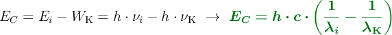 E_C = E_i - W_{\ce{K}} = h\cdot \nu_i - h\cdot \nu_{\ce{K}}\ \to\ \color[RGB]{2,112,20}{\bm{E_C = h\cdot c\cdot \left(\frac{1}{\lambda_i} - \frac{1}{\lambda_{\ce{K}}}\right)}}