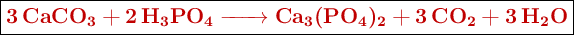 \fbox{\color[RGB]{192,0,0}{\textbf{\ce{3CaCO_3 + 2H_3PO_4 -> Ca_3(PO_4)_2 + 3CO_2 + 3H_2O}}}}