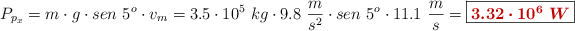 P_{p_x} = m\cdot g\cdot sen\ 5^o\cdot v_m = 3.5\cdot 10^5\ kg\cdot 9.8\ \frac{m}{s^2}\cdot sen\ 5^o\cdot 11.1\ \frac{m}{s} = \fbox{\color[RGB]{192,0,0}{\bm{3.32\cdot 10^6\ W}}}