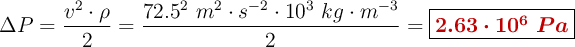 \Delta P = \frac{v^2\cdot \rho}{2} = \frac{72.5^2\ m^2\cdot s^{-2}\cdot 10^3\ kg\cdot m^{-3}}{2}= \fbox{\color[RGB]{192,0,0}{\bm{2.63\cdot 10^6\ Pa}}}