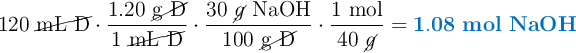 120\ \cancel{\text{mL\ D}}\cdot \frac{1.20\ \cancel{\text{g\ D}}}{1\ \cancel{\text{mL\ D}}}\cdot \frac{30\ \cancel{g}\ \ce{NaOH}}{100\ \cancel{\text{g\ D}}}\cdot \frac{1\ \text{mol}}{40\ \cancel{g}} = \color[RGB]{0,112,192}{\bf 1.08\ mol\ NaOH}
