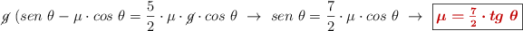 \cancel{g}\ (sen\ \theta - \mu\cdot cos\ \theta} = \frac{5}{2}\cdot \mu\cdot \cancel{g}\cdot cos\ \theta\ \to\ sen\ \theta = \frac{7}{2}\cdot \mu\cdot cos\ \theta\ \to\ \fbox{\color[RGB]{192,0,0}{\bm{\mu = \frac{7}{2}\cdot tg\ \theta}}}