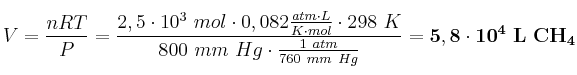 V = \frac{nRT}{P} = \frac{2,5\cdot 10^3\ mol\cdot 0,082\frac{atm\cdot L}{K\cdot mol}\cdot 298\ K}{800\ mm\ Hg\cdot \frac{1\ atm}{760\ mm\ Hg}} = \bf 5,8\cdot 10^4\ L\ CH_4