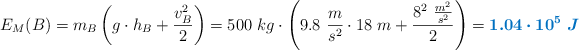 E_M(B) = m_B \left(g\cdot h_B + \frac{v_B^2}{2}\right) = 500\ kg\cdot \left(9.8\ \frac{m}{s^2}\cdot 18\ m + \frac{8^2\ \frac{m^2}{s^2}}{2}\right) = \color[RGB]{0,112,192}{\bm{1.04\cdot 10^5\ J}}