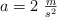 a = 2\ \textstyle{m\over s^2}