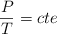 \frac{P}{T}  = cte