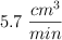 5.7\ \frac{cm^3}{min}