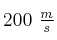 200\ \textstyle{m\over s}