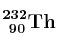 \bf ^{232}_{\ 90}Th