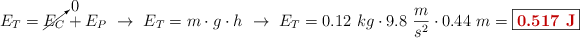 E_T = \cancelto{0}{E_C} + E_P\ \to\ E_T = m\cdot g\cdot h\ \to\ E_T = 0.12\ kg\cdot 9.8\ \frac{m}{s^2}\cdot 0.44\ m = \fbox{\color[RGB]{192,0,0}{\bf 0.517\ J}}
