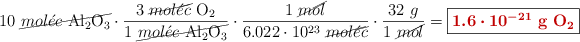 10\ \cancel{mol\acute{e}c\ \ce{Al2O3}}\cdot \frac{3\ \cancel{mol\acute{e}c}\ \ce{O2}}{1\ \cancel{mol\acute{e}c\ \ce{Al2O3}}}\cdot \frac{1\ \cancel{mol}}{6.022\cdot 10^{23}\ \cancel{mol\acute{e}c}}\cdot \frac{32\ g}{1\ \cancel{mol}} = \fbox{\color[RGB]{192,0,0}{\bm{1.6\cdot 10^{-21}}\ \textbf{g\ \ce{O2}}}}