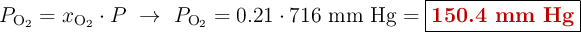 P_{\ce{O2}} = x_{\ce{O2}}\cdot P\ \to\ P_{\ce{O2}} = 0.21\cdot 716\ \text{mm\ Hg} = \fbox{\color[RGB]{192,0,0}{\bf 150.4\ mm\ Hg}}