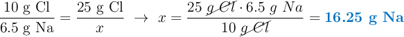\frac{10\ \ce{g\ Cl}}{6.5\ \ce{g\ Na}} = \frac{25\ \ce{g\ Cl}}{x}\ \to\ x = \frac{25\ \cancel{g\ Cl}\cdot 6.5\ g\ Na}{10\ \cancel{g\ Cl}} = \color[RGB]{0,112,192}{\textbf{16.25\ \ce{g\ Na}}}