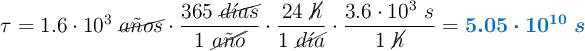 \tau = 1.6\cdot 10^3\ \cancel{a\tilde{n}os}\cdot \frac{365\ \cancel{d\acute{\imath}as}}{1\ \cancel{a\tilde{n}o}}\cdot \frac{24\ \cancel{h}}{1\ \cancel{d\acute{\imath}a}}\cdot \frac{3.6\cdot 10^3\ s}{1\ \cancel{h}} = \color[RGB]{0,112,192}{\bm{5.05\cdot 10^{10}\ s}}