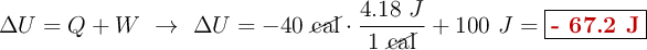 \Delta U = Q + W\ \to\ \Delta U = - 40\ \cancel{\text{cal}}\cdot \frac{4.18\ J}{1\ \cancel{\text{cal}}} + 100\ J = \fbox{\color[RGB]{192,0,0}{\bf - 67.2\ J}}