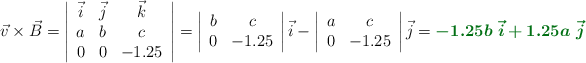 \vec v \times \vec B = \left| \begin{array}{ccc} \vec i & \vec j & \vec k\\ a & b & c\\ 0 & 0 & -1.25 \end{array} \right| = \left| \begin{array}{cc} b & c\\ 0 & -1.25 \end{array} \right| \vec i - \left| \begin{array}{cc} a & c\\ 0 & -1.25 \end{array} \right| \vec j = \color[RGB]{2,112,20}{\bm{-1.25b\ \vec i + 1.25a\ \vec j}}