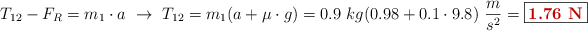T_{12} - F_R = m_1\cdot a\ \to\ T_{12} = m_1(a + \mu\cdot g) = 0.9\ kg(0.98 + 0.1\cdot 9.8)\ \frac{m}{s^2} = \fbox{\color[RGB]{192,0,0}{\bf 1.76\ N}}