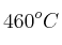 460^oC