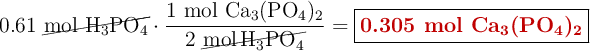 0.61\ \cancel{\ce{mol\ H3PO4}}\cdot \frac{1\ \ce{mol\ Ca3(PO4)2}}{2\ \cancel{\ce{mol H3PO4}}} = \fbox{\color[RGB]{192,0,0}{\textbf{0.305 mol \ce{Ca3(PO4)2}}}}