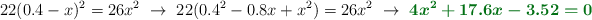 22(0.4 - x)^2 = 26x^2\ \to\ 22(0.4^2 - 0.8x + x^2) = 26x^2\ \to\ \color[RGB]{2,112,20}{\bm{4x^2 + 17.6x - 3.52 = 0}}