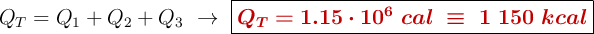 Q_T = Q_1 + Q_2 + Q_3\ \to\ \fbox{\color[RGB]{192,0,0}{\bm{Q_T = 1.15\cdot 10^6\ cal\ \equiv\ 1\ 150\ kcal}}}