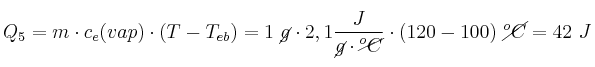 Q_5 = m\cdot c_e(vap)\cdot (T - T_{eb}) = 1\ \cancel{g}\cdot 2,1\frac{J}{\cancel{g}\cdot \cancel{^oC}}\cdot (120 - 100)\ \cancel{^oC} = 42\ J