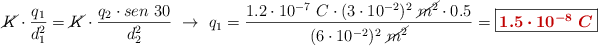 \cancel{K}\cdot \frac{q_1}{d_1^2} = \cancel{K}\cdot \frac{q_2\cdot sen\ 30}{d_2^2}\ \to\ q_1 = \frac{1.2\cdot 10^{-7}\ C\cdot (3\cdot 10^{-2})^2\ \cancel{m^2}\cdot 0.5}{(6\cdot 10^{-2})^2\ \cancel{m^2}} = \fbox{\color[RGB]{192,0,0}{\bm{1.5\cdot 10^{-8}\ C}}}