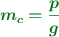 \color[RGB]{2,112,20}{\bm{m_c = \frac{p}{g}}}