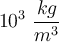 10^3\ \frac{kg}{m^3}
