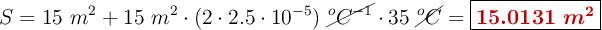 S = 15\ m^2 + 15\ m^2\cdot (2\cdot 2.5\cdot 10^{-5})\ \cancel{^oC^{-1}}\cdot 35\ \cancel{^oC} = \fbox{\color[RGB]{192,0,0}{\bm{15.0131\ m^2}}}
