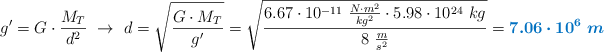 g^{\prime} = G\cdot \frac{M_T}{d^2}\ \to\ d = \sqrt{\frac{G\cdot M_T}{g^{\prime}}} = \sqrt{\frac{6.67\cdot 10^{-11}\ \frac{N\cdot m^2}{kg^2}\cdot 5.98\cdot 10^{24}\ kg}{8\ \frac{m}{s^2}}} = \color[RGB]{0,112,192}{\bm{7.06\cdot 10^6\ m}}