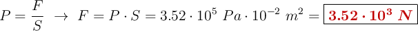 P = \frac{F}{S}\ \to\ F = P\cdot S = 3.52\cdot 10^5\ Pa\cdot 10^{-2}\ m^2 = \fbox{\color[RGB]{192,0,0}{\bm{3.52\cdot 10^3\ N}}}