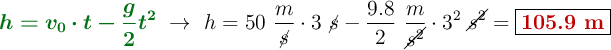 {\color[RGB]{2,112,20}{\bm{h = v_0\cdot t - \frac{g}{2}t^2}}}\ \to\ h = 50\ \frac{m}{\cancel{s}}\cdot 3\ \cancel{s} - \frac{9.8}{2}\ \frac{m}{\cancel{s^2}}\cdot 3^2\ \cancel{s^2} = \fbox{\color[RGB]{192,0,0}{\bf 105.9\ m}}