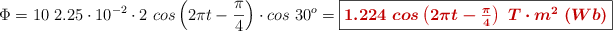 \Phi = 10\ 2.25\cdot 10^{-2}\cdot 2\ cos\left(2\pi t - \frac{\pi}{4}\right)\cdot cos\ 30^o = \fbox{\color[RGB]{192,0,0}{\bm{1.224\ cos\left(2\pi t - \frac{\pi}{4}\right)\ T\cdot m^2\ (Wb)}}}
