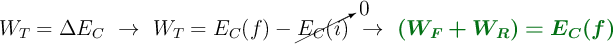 W_T = \Delta E_C\ \to\ W_T = E_C(f) - \cancelto{0}{E_C(i)}\ \to\ \color[RGB]{2,112,20}{\bm{(W_F + W_R) = E_C(f)}}