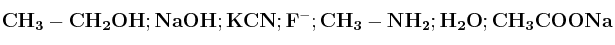 \bf CH_3-CH_2OH ; NaOH ; KCN ; F^- ; CH_3-NH_2 ; H_2O ; CH_3COONa