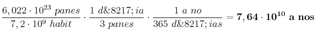 \frac{6,022\cdot 10^{23}\ panes}{7,2\cdot 10^9\ habit}\cdot \frac{1\ d\’ia}{3\ panes}\cdot \frac{1\ a~no}{365\ d\’ias}} = \bf 7,64\cdot 10^{10}\ a~nos