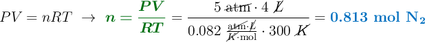 PV = nRT\ \to\ {\color[RGB]{2,112,20}{\bm{n = \frac{PV}{RT}}}} = \frac{5\ \cancel{\text{atm}}\cdot 4\ \cancel{L}}{0.082\ \frac{\cancel{\text{atm}}\cdot \cancel{L}}{\cancel{K}\cdot \text{mol}}\cdot 300\ \cancel{K}} = \color[RGB]{0,112,192}{\textbf{0.813 mol \ce{N2}}}